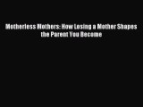 Download Motherless Mothers: How Losing a Mother Shapes the Parent You Become PDF Online