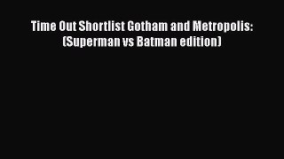 Read Time Out Shortlist Gotham and Metropolis: (Superman vs Batman edition) PDF Free