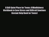 Read A Still Quiet Place for Teens: A Mindfulness Workbook to Ease Stress and Difficult Emotions