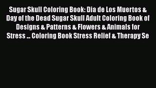 Read Sugar Skull Coloring Book: Dia de Los Muertos & Day of the Dead Sugar Skull Adult Coloring