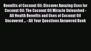 Read Benefits of Coconut Oil: Discover Amazing Uses for Coconut Oil: The Coconut Oil Miracle