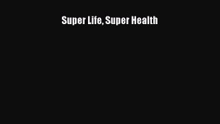 Download Super Life Super Health Ebook Online