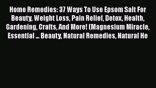 Download Home Remedies: 37 Ways To Use Epsom Salt For Beauty Weight Loss Pain Relief Detox