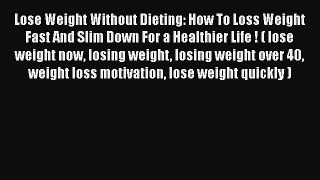 Read Lose Weight Without Dieting: How To Loss Weight Fast And Slim Down For a Healthier Life