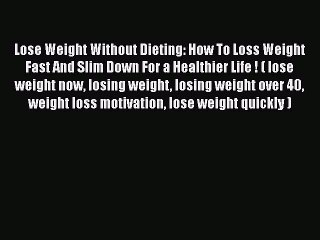 Read Lose Weight Without Dieting: How To Loss Weight Fast And Slim Down For a Healthier Life