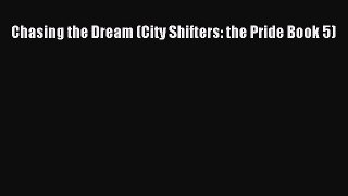 [PDF] Chasing the Dream (City Shifters: the Pride Book 5) [Download] Full Ebook