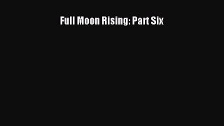 [PDF] Full Moon Rising: Part Six [Download] Full Ebook