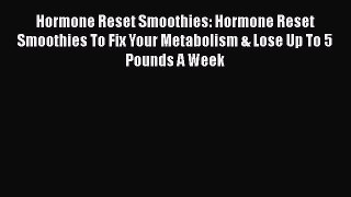 Read Hormone Reset Smoothies: Hormone Reset Smoothies To Fix Your Metabolism & Lose Up To 5