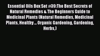 Read Essential Oils Box Set #39:The Best Secrets of Natural Remedies & The Beginners Guide
