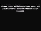 Read Climate Change and Anthropos: Planet people and places (Routledge Advances in Climate