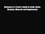 Download Nutrients A-Z: A User's Guide to Foods Herbs Vitamins Minerals and Supplements Ebook
