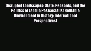 Read Disrupted Landscapes: State Peasants and the Politics of Land in Postsocialist Romania