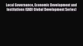 Download Local Governance Economic Development and Institutions (EADI Global Development Series)