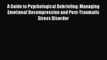 [PDF] A Guide to Psychological Debriefing: Managing Emotional Decompression and Post-Traumatic