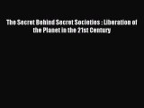 Read The Secret Behind Secret Societies : Liberation of the Planet in the 21st Century PDF