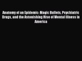 Read Anatomy of an Epidemic: Magic Bullets Psychiatric Drugs and the Astonishing Rise of Mental