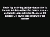 Read Mobile App Marketing And Monetization: How To Promote Mobile Apps Like A Pro: Learn to