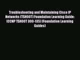 Read Troubleshooting and Maintaining Cisco IP Networks (TSHOOT) Foundation Learning Guide: