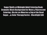 Read Sugar Skulls at Midnight Adult Coloring Book: Dramatic Black Background for Neon & Fluorescent