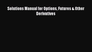 Read Solutions Manual for Options Futures & Other Derivatives Ebook Free