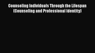 [PDF] Counseling Individuals Through the Lifespan (Counseling and Professional Identity) [Read]