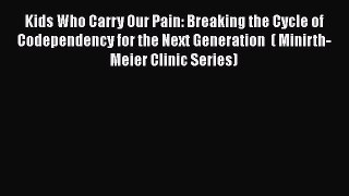 [PDF] Kids Who Carry Our Pain: Breaking the Cycle of Codependency for the Next Generation