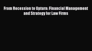Read From Recession to Upturn: Financial Management and Strategy for Law Firms Ebook Free