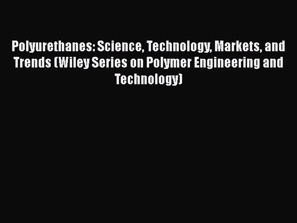 Download Polyurethanes: Science Technology Markets and Trends (Wiley Series on Polymer Engineering