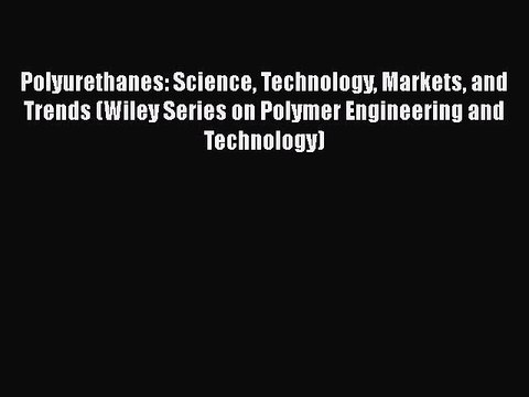 Download Polyurethanes: Science Technology Markets and Trends (Wiley Series on Polymer Engineering