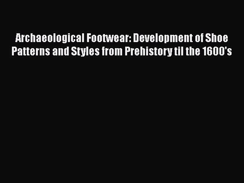 Read Archaeological Footwear: Development of Shoe Patterns and Styles from Prehistory til the