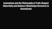 Read Journalism and the Philosophy of Truth: Beyond Objectivity and Balance (Routledge Research