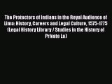 Download The Protectors of Indians in the Royal Audience of Lima: History Careers and Legal