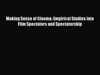 Download Making Sense of Cinema: Empirical Studies into Film Spectators and Spectatorship Ebook