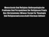 Read Menschsein Und Religion: Anthropologische Probleme Und Perspektiven Der Religiosen Praxis