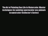 Download The Art of Painting Sea Life in Watercolor: Master techniques for painting spectacular