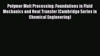 Read Polymer Melt Processing: Foundations in Fluid Mechanics and Heat Transfer (Cambridge Series