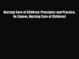 Read Nursing Care of Children: Principles and Practice 4e (James Nursing Care of Children)