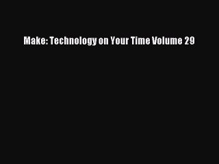 Read Make: Technology on Your Time Volume 29 Ebook Free