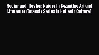 Read Nectar and Illusion: Nature in Byzantine Art and Literature (Onassis Series in Hellenic