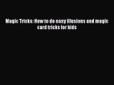 Read Magic Tricks: How to do easy illusions and magic card tricks for kids Ebook Free