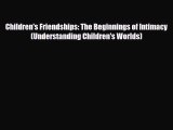 Download Children's Friendships: The Beginnings of Intimacy (Understanding Children's Worlds)