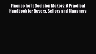 Read Finance for It Decision Makers: A Practical Handbook for Buyers Sellers and Managers PDF