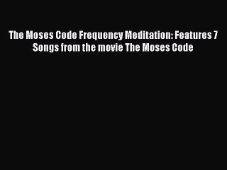 Read The Moses Code Frequency Meditation: Features 7 Songs from the movie The Moses Code Ebook