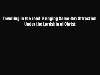 Download Dwelling in the Land: Bringing Same-Sex Attraction Under the Lordship of Christ  EBook