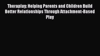 PDF Theraplay: Helping Parents and Children Build Better Relationships Through Attachment-Based