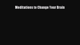 Read Meditations to Change Your Brain Ebook Free