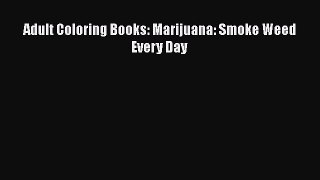 Download Adult Coloring Books: Marijuana: Smoke Weed Every Day Ebook Online