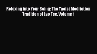 Read Relaxing into Your Being: The Taoist Meditation Tradition of Lao Tse Volume 1 Ebook Free