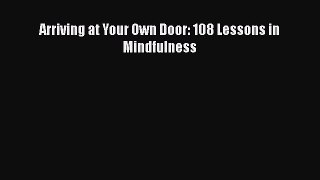 Download Arriving at Your Own Door: 108 Lessons in Mindfulness Ebook Free