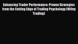 Read Enhancing Trader Performance: Proven Strategies from the Cutting Edge of Trading Psychology
